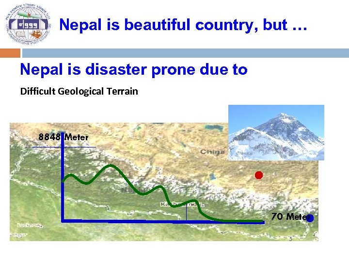 Nepal is beautiful country, but … Nepal is disaster prone due to Difficult Geological