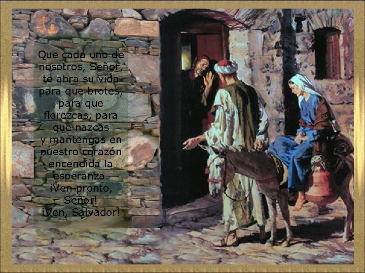 Que cada uno de nosotros, Señor, te abra su vida para que brotes, para