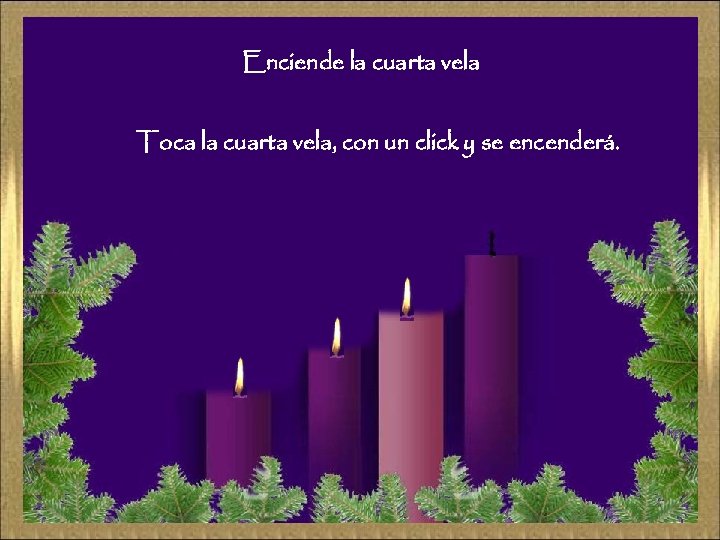 Enciende la cuarta vela Toca la cuarta vela, con un click y se encenderá.