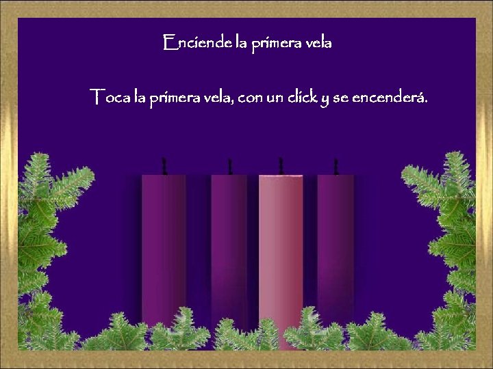 Enciende la primera vela Toca la primera vela, con un click y se encenderá.