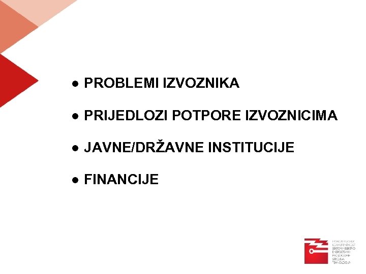 ● PROBLEMI IZVOZNIKA ● PRIJEDLOZI POTPORE IZVOZNICIMA ● JAVNE/DRŽAVNE INSTITUCIJE ● FINANCIJE 