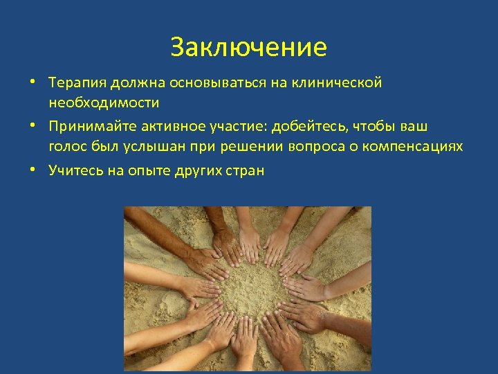 Заключение • Терапия должна основываться на клинической необходимости • Принимайте активное участие: добейтесь, чтобы