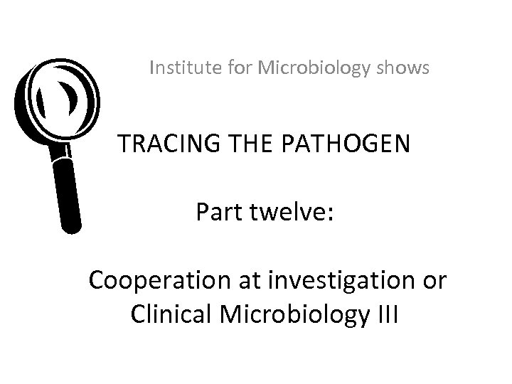 L Institute for Microbiology shows TRACING THE PATHOGEN Part twelve: Cooperation at investigation or