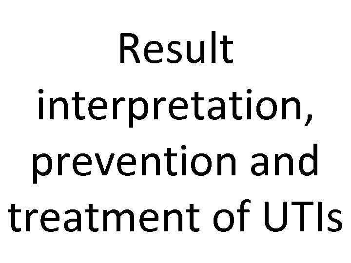 Result interpretation, prevention and treatment of UTIs 