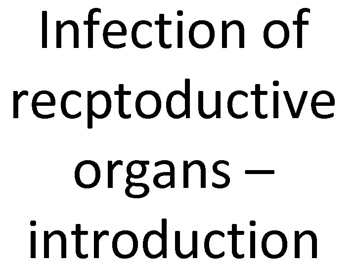 Infection of recptoductive organs – introduction 