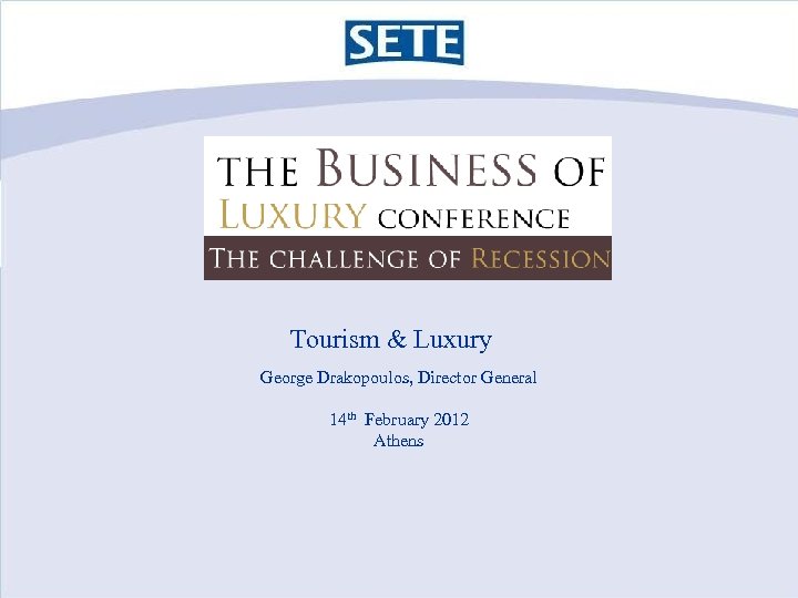 Tourism & Luxury George Drakopoulos, Director General 14 th February 2012 Athens 