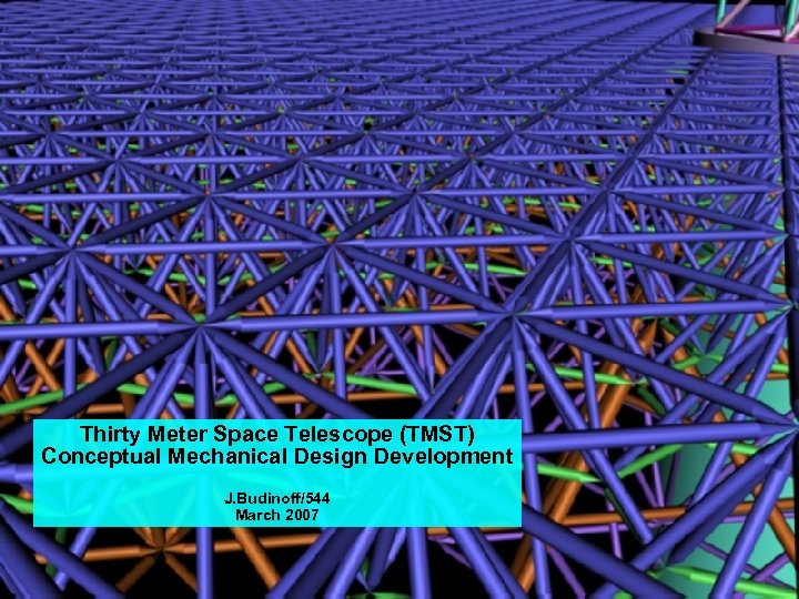 Thirty Meter Space Telescope (TMST) Conceptual Mechanical Design Development J. Budinoff/544 March 2007 