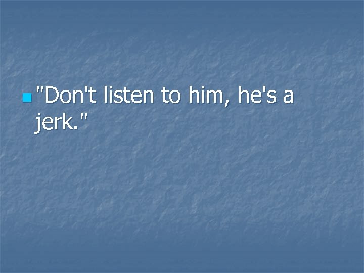 n "Don't jerk. " listen to him, he's a 