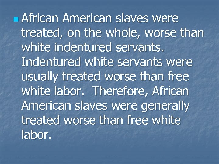 n African American slaves were treated, on the whole, worse than white indentured servants.