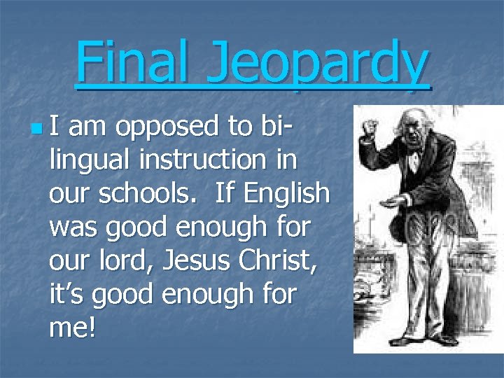 Final Jeopardy n. I am opposed to bilingual instruction in our schools. If English