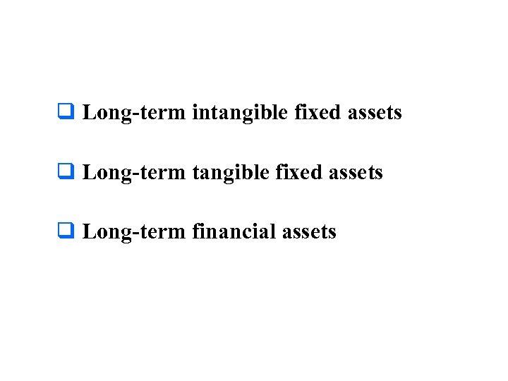 q Long-term intangible fixed assets q Long-term financial assets 
