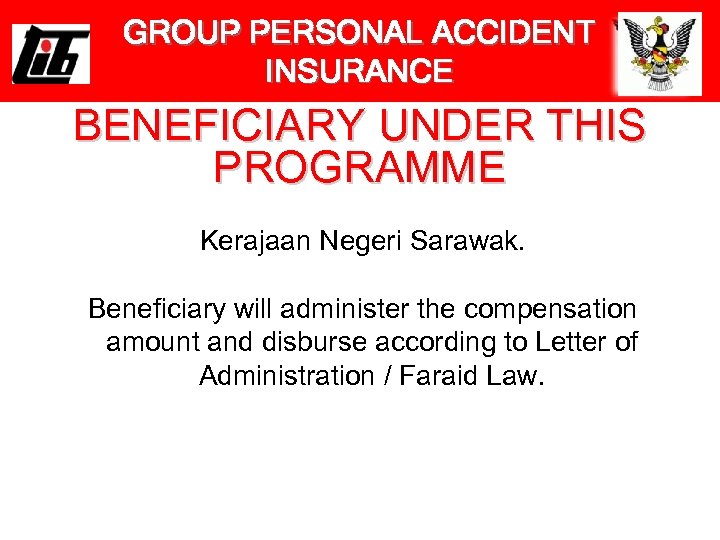 GROUP PERSONAL ACCIDENT INSURANCE BENEFICIARY UNDER THIS PROGRAMME Kerajaan Negeri Sarawak. Beneficiary will administer