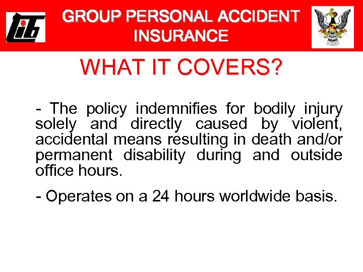 GROUP PERSONAL ACCIDENT INSURANCE WHAT IT COVERS? - The policy indemnifies for bodily injury