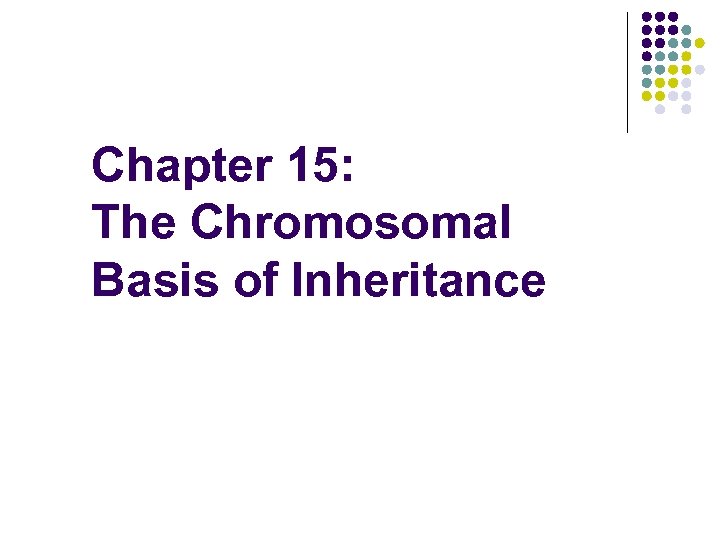 Chapter 15: The Chromosomal Basis of Inheritance 