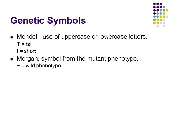 Genetic Symbols l Mendel - use of uppercase or lowercase letters. T = tall