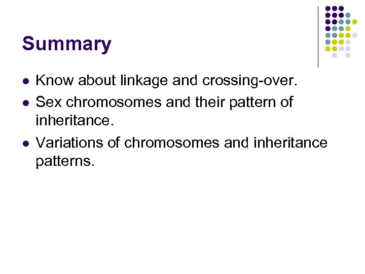 Summary l l l Know about linkage and crossing-over. Sex chromosomes and their pattern