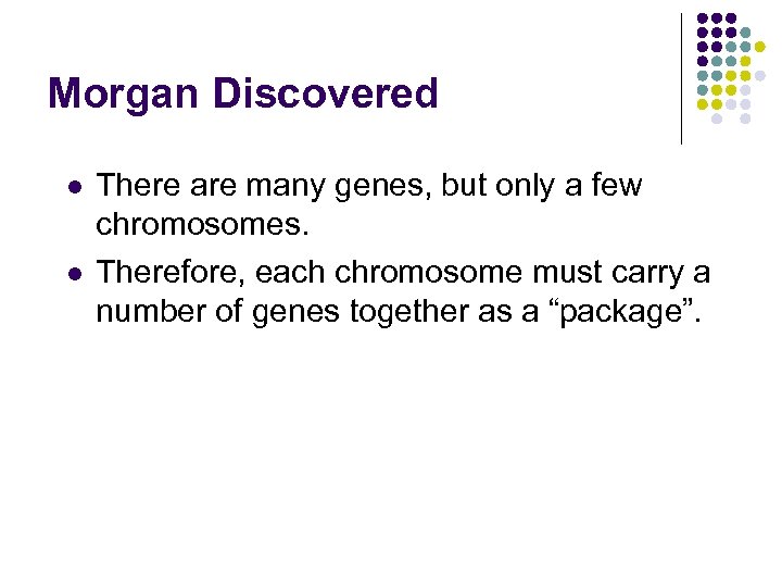 Morgan Discovered l l There are many genes, but only a few chromosomes. Therefore,