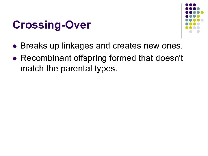 Crossing-Over l l Breaks up linkages and creates new ones. Recombinant offspring formed that