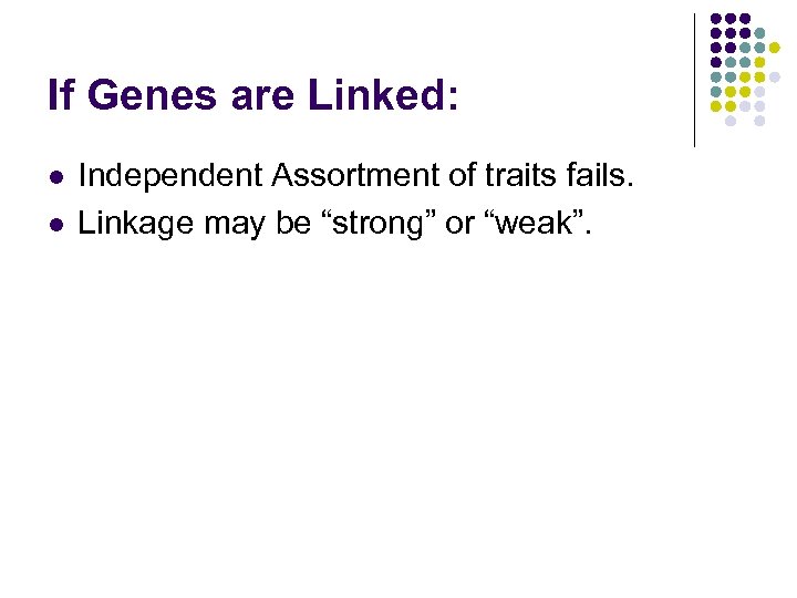 If Genes are Linked: l l Independent Assortment of traits fails. Linkage may be