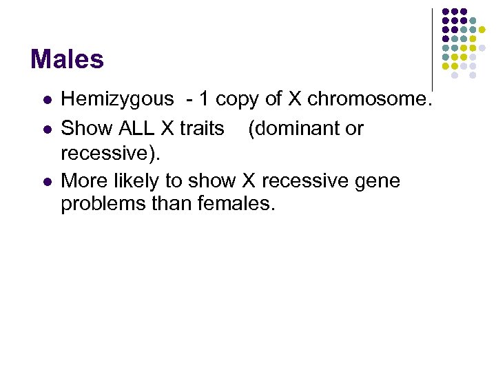 Males l l l Hemizygous - 1 copy of X chromosome. Show ALL X