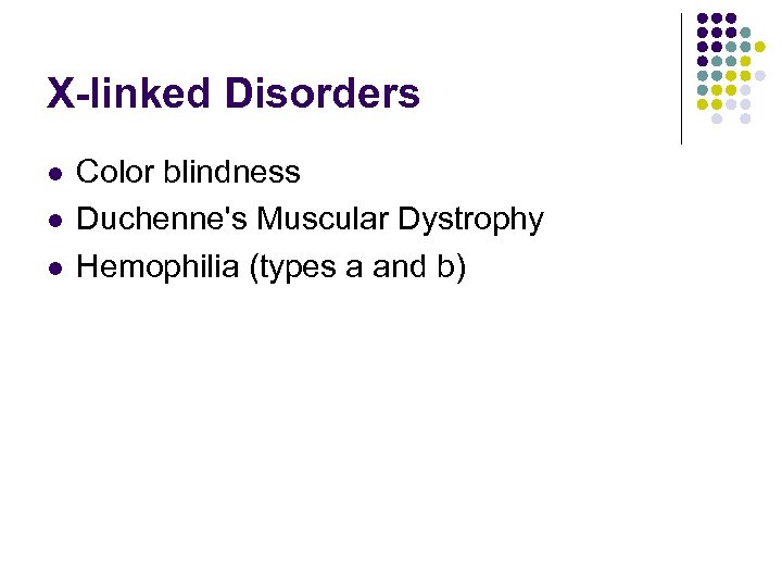 X-linked Disorders l l l Color blindness Duchenne's Muscular Dystrophy Hemophilia (types a and