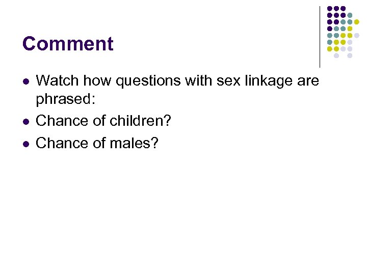 Comment l l l Watch how questions with sex linkage are phrased: Chance of