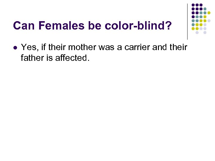 Can Females be color-blind? l Yes, if their mother was a carrier and their