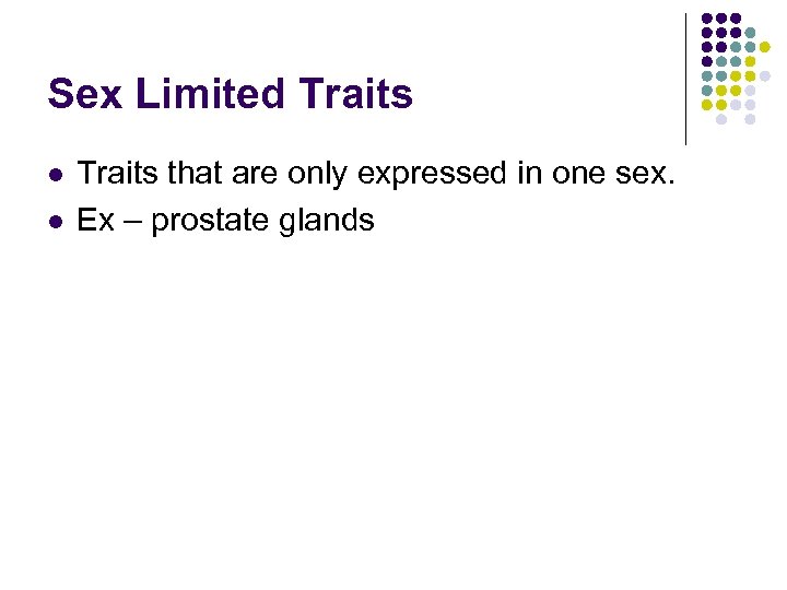 Sex Limited Traits l l Traits that are only expressed in one sex. Ex