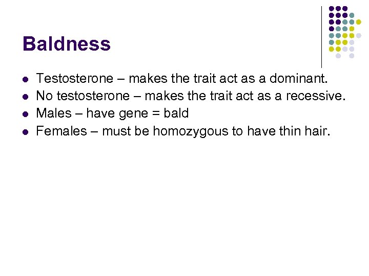 Baldness l l Testosterone – makes the trait act as a dominant. No testosterone