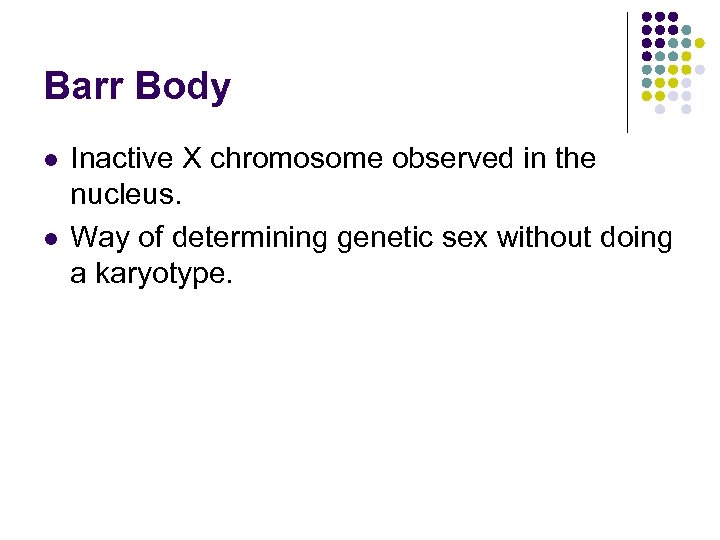 Barr Body l l Inactive X chromosome observed in the nucleus. Way of determining