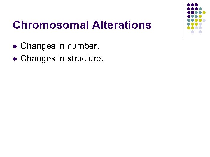 Chromosomal Alterations l l Changes in number. Changes in structure. 