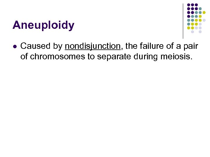 Aneuploidy l Caused by nondisjunction, the failure of a pair of chromosomes to separate