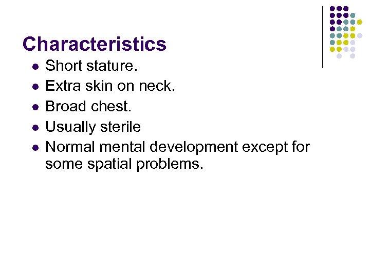 Characteristics l l l Short stature. Extra skin on neck. Broad chest. Usually sterile