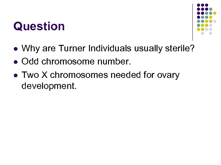 Question l l l Why are Turner Individuals usually sterile? Odd chromosome number. Two