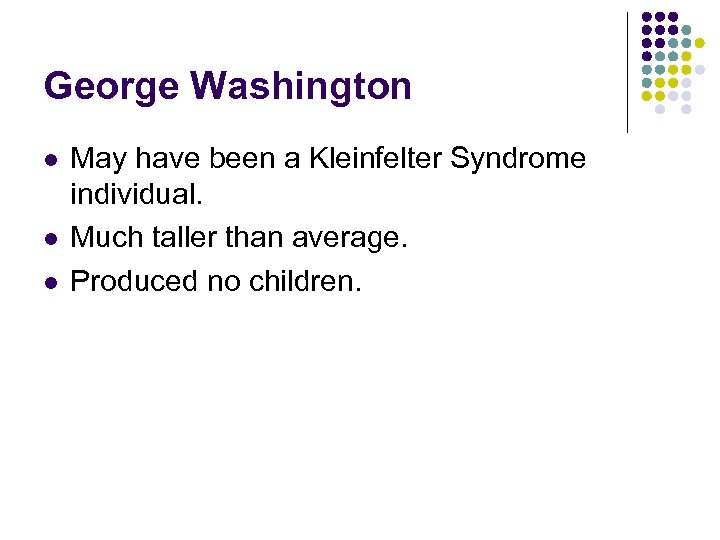 George Washington l l l May have been a Kleinfelter Syndrome individual. Much taller