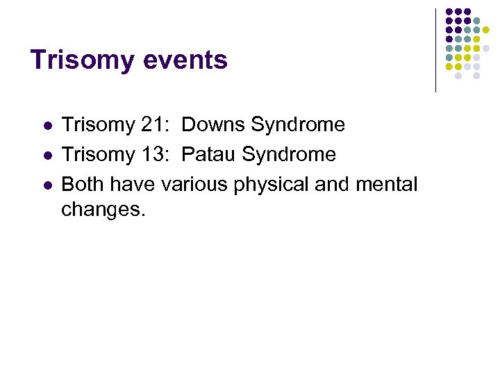 Trisomy events l l l Trisomy 21: Downs Syndrome Trisomy 13: Patau Syndrome Both