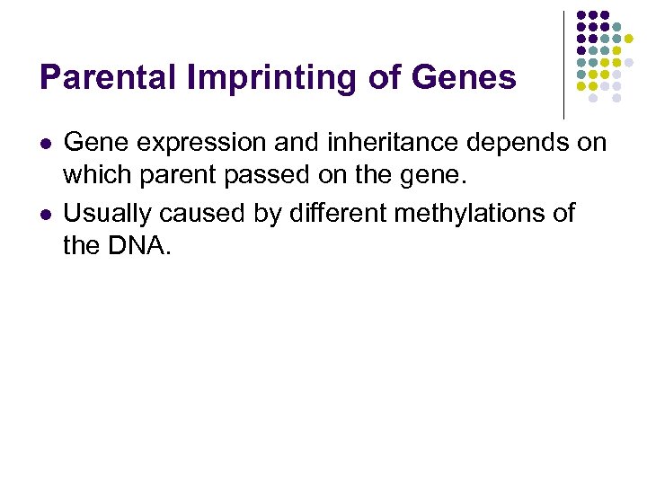 Parental Imprinting of Genes l l Gene expression and inheritance depends on which parent