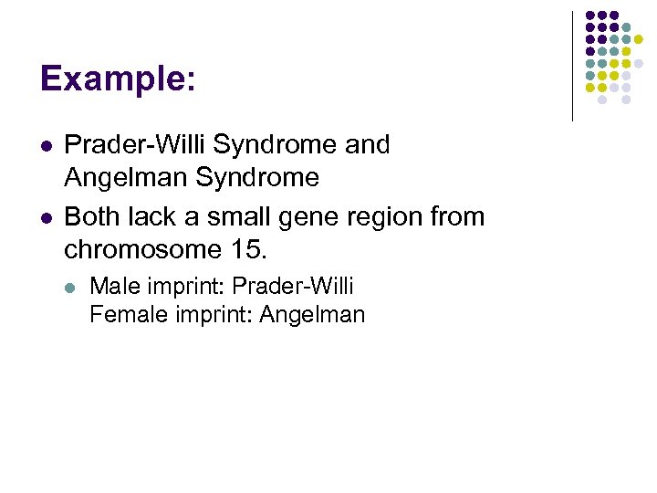 Example: l l Prader-Willi Syndrome and Angelman Syndrome Both lack a small gene region