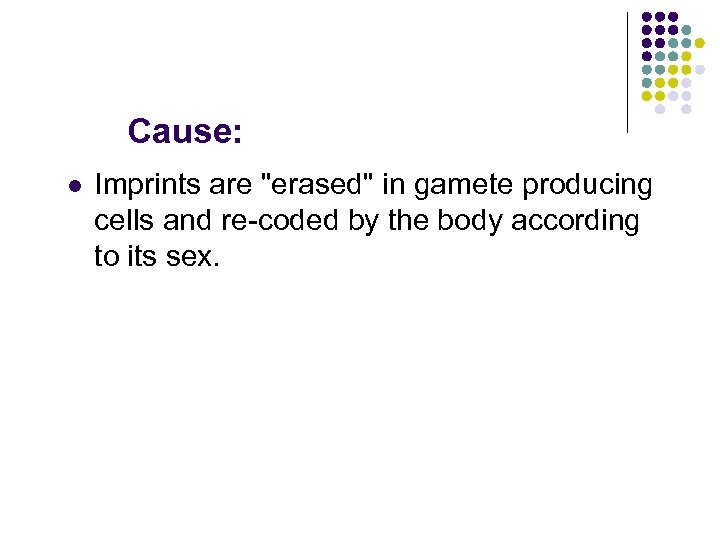 Cause: l Imprints are "erased" in gamete producing cells and re-coded by the body