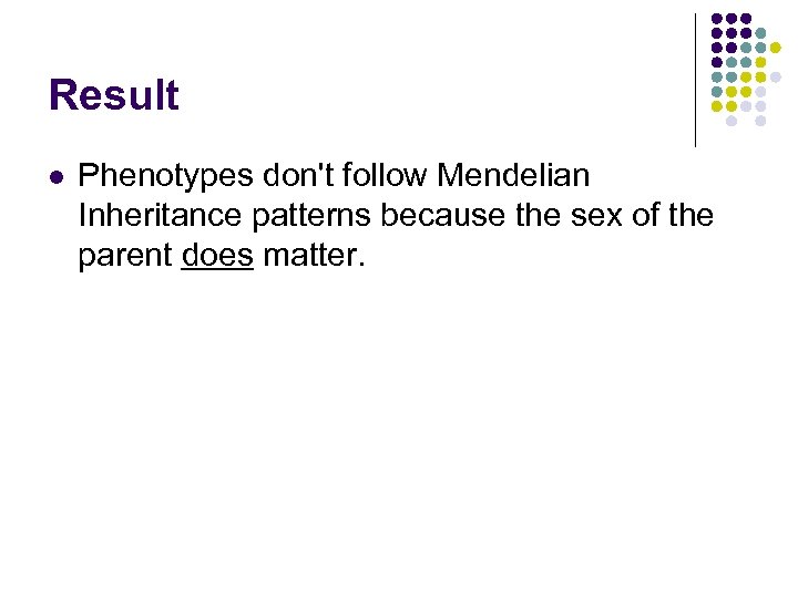 Result l Phenotypes don't follow Mendelian Inheritance patterns because the sex of the parent