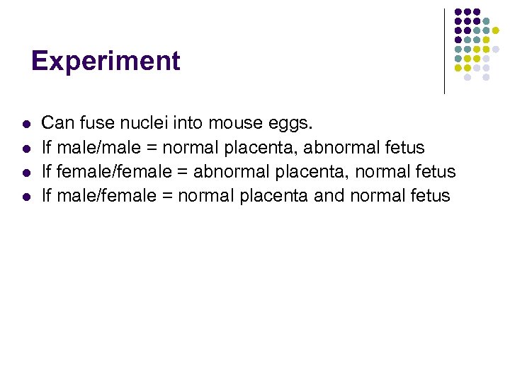 Experiment l l Can fuse nuclei into mouse eggs. If male/male = normal placenta,