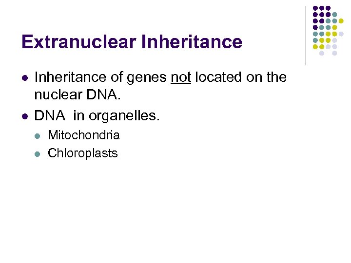 Extranuclear Inheritance l l Inheritance of genes not located on the nuclear DNA in