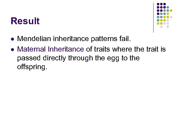 Result l l Mendelian inheritance patterns fail. Maternal Inheritance of traits where the trait