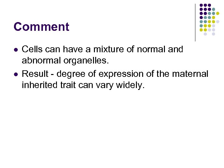 Comment l l Cells can have a mixture of normal and abnormal organelles. Result