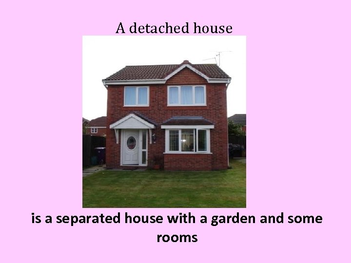 A detached house is a separated house with a garden and some rooms 