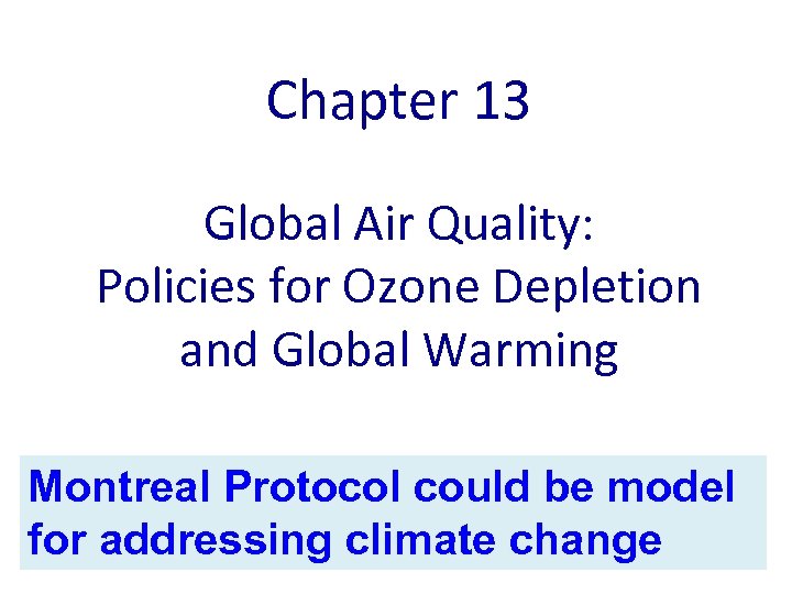 Chapter 13 Global Air Quality: Policies for Ozone Depletion and Global Warming Montreal Protocol
