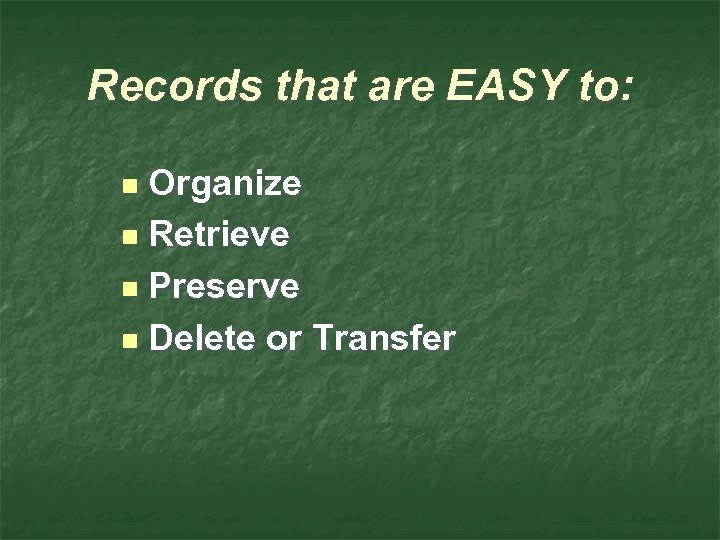 Records that are EASY to: Organize n Retrieve n Preserve n Delete or Transfer