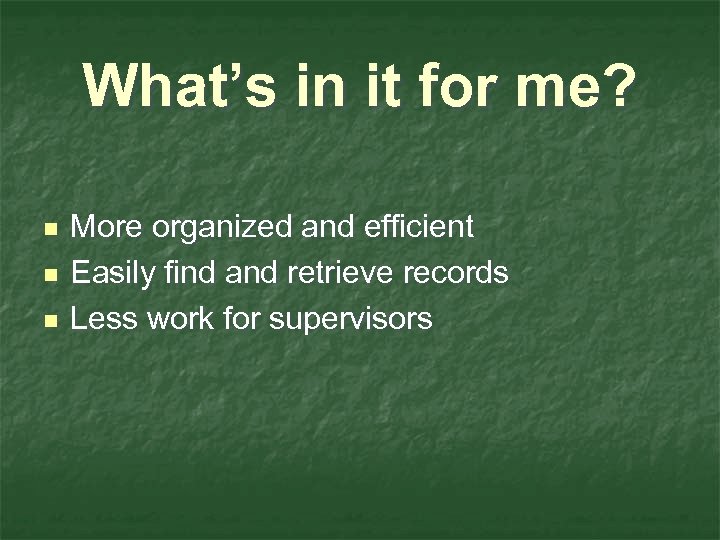 What’s in it for me? n n n More organized and efficient Easily find