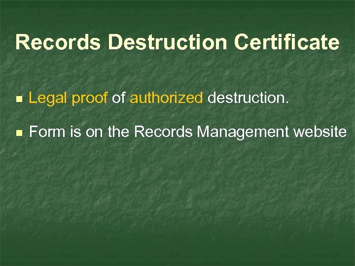 Records Destruction Certificate n Legal proof of authorized destruction. n Form is on the