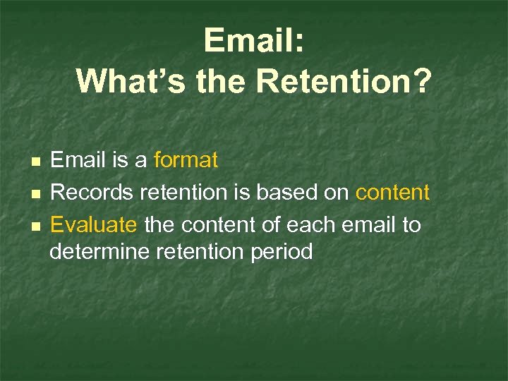 Email: What’s the Retention? n n n Email is a format Records retention is